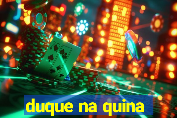 duque na quina